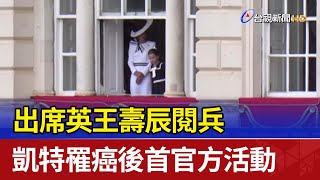 出席英王壽辰閱兵 凱特罹癌後首官方活動