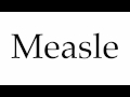 How to Pronounce Measle