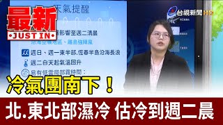 冷氣團南下！北.東北部濕冷 估冷到週二晨【最新快訊】