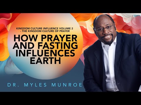 How Prayer and Fasting Influence Earth Dr. Myles Munroe