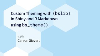 Carson Sievert || Custom Theming with {bslib} in Shiny and R Markdown using bs_theme() || RStudio