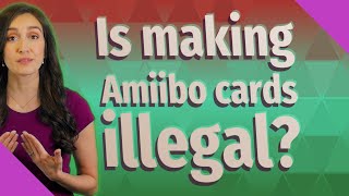 Is making Amiibo cards illegal?