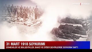 31 Mart 1918... Ermeniler ve Bolşevikler Bakü ve Diğer Şehirlerde Soykırım Yaptı