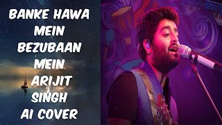 Banke Hawa Mein Bezubaan Mein | Arijit Singh | Ai Cover