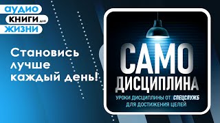 Самодисциплина. Развитие личности! Уроки дисциплины от спецслужб для достижения целей. (Аудиокнига)