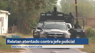 Habitantes de Doctor Coss relatan atentado contra jefe policial