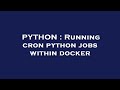 PYTHON : Running cron python jobs within docker