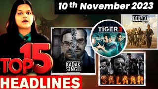 Top 15 Big News of Bollywood |10th November 2023| Shahrukh Khan, Tiger 3, Salaar