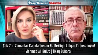 Çok Zor Zamanlar Kapıda! İnsanı Ne Bekliyor? Uyan Ey İnsanoğlu! - İlkay Buharalı