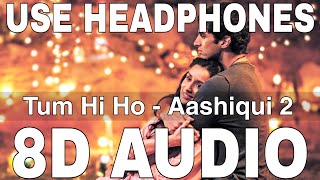 Tum Hi Ho (8D Audio) || Aashiqui 2 || Arijit Singh || Mithoon || Aditya Roy Kapoor, Shraddha Kapoor