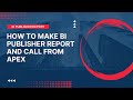 How to Make BI Publisher Report and Call From APEX