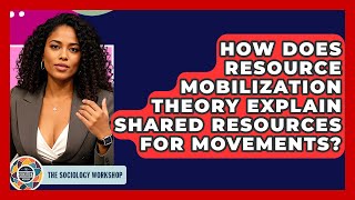 How Does Resource Mobilization Theory Explain Shared Resources For Movements?