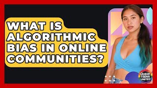 What Is Algorithmic Bias In Online Communities? - Queer Teens United