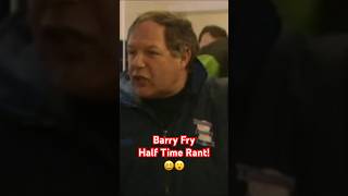Barry Fry’s half time dressing room rant back in the mid 1990’s