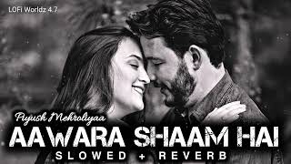 Aawaara Shaam Hai - [ Slowed + Reverb ] - Piyush Mehroliyaa | Lofi | Sad Feelings | Sad Songs Lofi