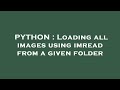 PYTHON : Loading all images using imread from a given folder