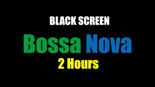 Bossa Nova 2 Hours [BLACK SCREEN]