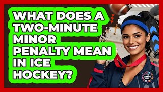 What Does A Two-minute Minor Penalty Mean In Ice Hockey? - The Olympic Vault