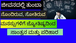 ಜೀವನದಲ್ಲಿ ತುಂಬಾ ನೊಂದಿರುವ ಮತ್ತು ಸೋತಿರುವ ಮನಸ್ಸುಗಳಿಗೆ ಜ್ಯೋತಿಷ್ಯದಿಂದ ಸಾಂತ್ವನ ಮತ್ತು ಪರಿಹಾರ