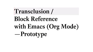 Transclusion / Block Reference with Emacs (Org Mode) - Prototype