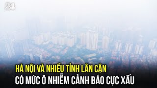 Hà Nội và nhiều tỉnh lân cận có mức ô nhiễm cảnh báo cực xấu | VTV24