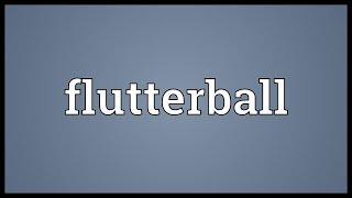 Flutterball Meaning
