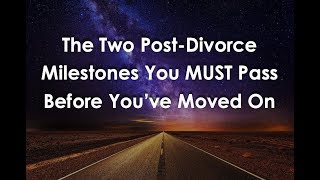 The Two Post-Divorce Milestones You MUST Reach to Move On