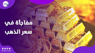 صعود أم هبوط .. مفاجأة في سعر الذهب الآن في مصر