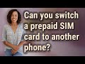 Can you switch a prepaid SIM card to another phone?