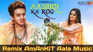 Aashiqi Ka Rog Remix AmAnKiT | Diler Kharkiya, Anjali Raghav | New Haryanvi Songs Haryanavi 2019