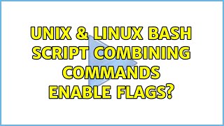 Unix & Linux: bash script combining commands enable flags?