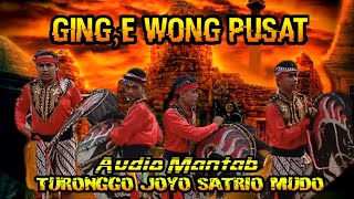 GING,E WONG PUSAT || TURONGGO JOYO SATRIO MUDO