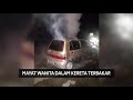 Mayat Wanita Dalam Kereta Terbakar