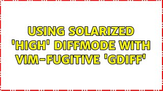 Using Solarized 'high' diffmode with vim-fugitive 'Gdiff'