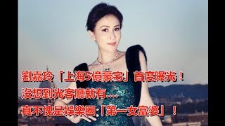 劉嘉玲「上海5億豪宅」首度曝光！沒想到光客廳就有    真不愧是娛樂圈「第一女富婆」！