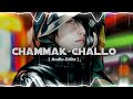 Chammak Challo edit audio  XEA Audio Editz  🎵