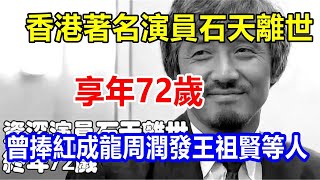 香港著名演員石天離世，享年72歲，曾捧紅成龍周潤發王祖賢等人