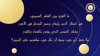 ما الفرق بين انتظار الرب بإيمان للتدخل في الأمور، والإيمان بالقضاء والقدر بحجة أن كل شيء مكتوب؟