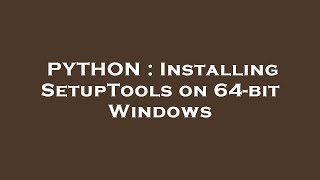 PYTHON : Installing SetupTools on 64-bit Windows