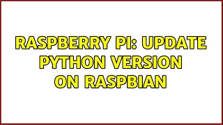 Raspberry Pi: Update Python version on Raspbian (4 Solutions!!)