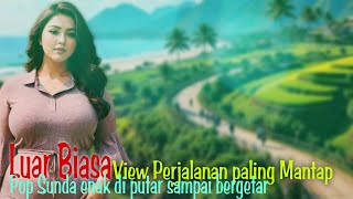 LUAR BIASA‼️VIEW PERJALANAN PALING MANTAP, POP SUNDA JAMAN DULU BAHEULA ENAK DIPUTAR SAMPAI BERGETAR