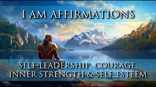 I AM Affirmations: Self-Leadership, Self-Ownership, Inner Strength, Confidence, Courage, Energy
