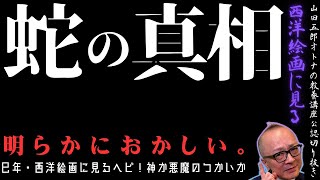 明らかにおかしい。【西洋絵画に見る蛇の真相】山田五郎オトナの教養講座公認切り抜き【巳年・西洋絵画に見るヘビ！神か悪魔のつかいか】