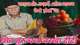 साहब के चढ़ाऐं भोग गायब कैसे होता था shiv guru charcha new video barkha didi