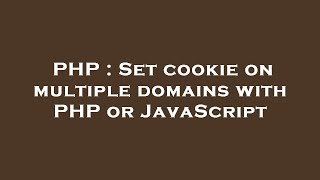 PHP : Set cookie on multiple domains with PHP or JavaScript