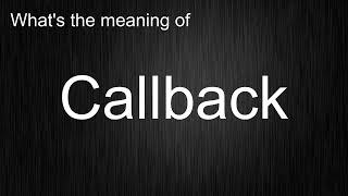 What's the meaning of "Callback", How to pronounce Callback?