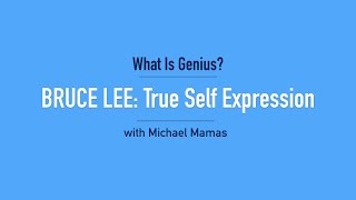 What is Genius? – Bruce Lee #1: True Self Expression, with Michael Mamas