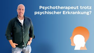 Kann man trotz einer psychischen Erkrankung Psychotherapeut werden?