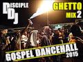 GHETTO Mix2 2015 DISCIPLEDJ GOSPEL REGGAE DANCEHALL