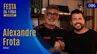 ALEXANDRE FROTA | FESTA DA FIRMA PODCAST #086